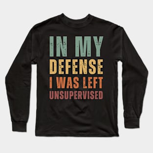 In My Defense I Was Left Unsupervised - retro Text Long Sleeve T-Shirt